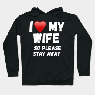 I love my Wife So Please Stay Away Hoodie